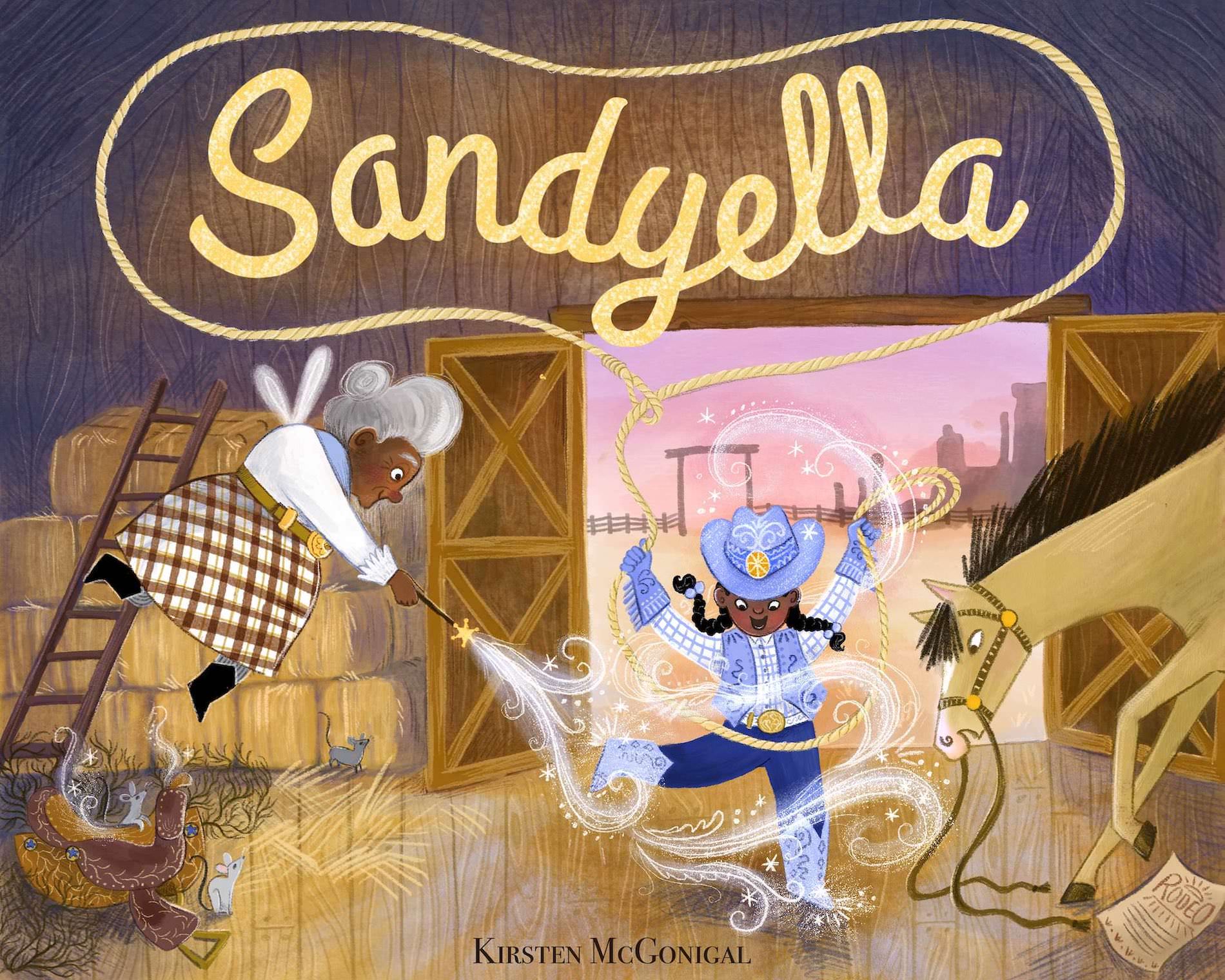 Picture book cover showing a little cowgirl doing a happy dance in new blue cowgirl boots and a vest, hat, and gloves, that have just been given to her by her fairy godmother. She is in a barn, and twirls a lasso above her head, in the middle of which is the title of the book: "Sandyella." A horse looks on from the far right, looking delighted.